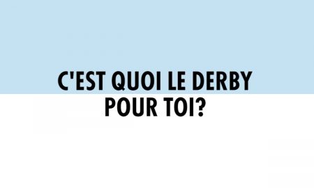 Derby - C'est quoi le derby pour toi ?